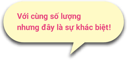 Với cùng số lượng nhưng đây là sự khác biệt!